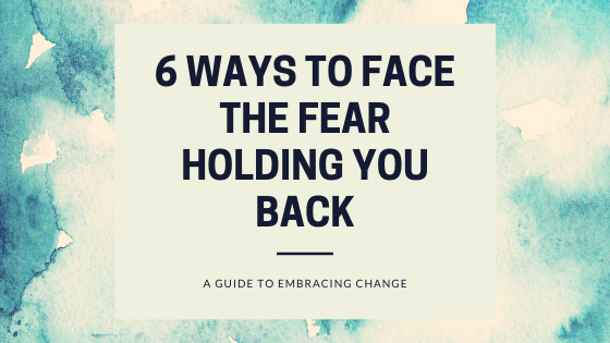 6 Ways to Face the Fear Holding You Back