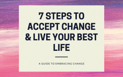 7 Steps to Accept Change & Live Your Best Life